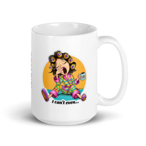 Funny Coffee Mug – “I Can’t Even” Graphic Ceramic Mug | Sofagirl Humor Cup